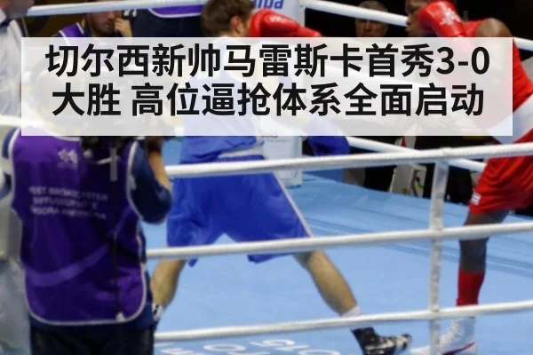 切尔西新帅马雷斯卡首秀3-0大胜 高位逼抢体系全面启动