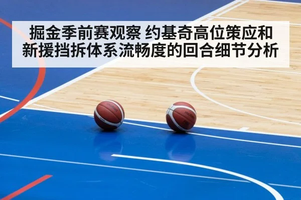 掘金季前赛观察 约基奇高位策应和新援挡拆体系流畅度的回合细节分析
